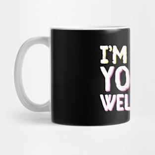 Funny I'm Here You're Welcome Sarcastic Mug
